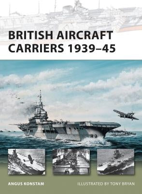 British Aircraft Carriers 1939-45 by Konstam, Angus