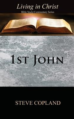 1st John: Living in Christ: Bible Study/Commentary Series by Copland, Steve
