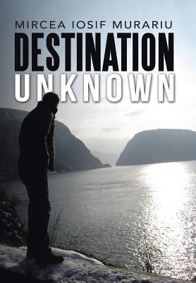 Destination Unknown by Murariu, Mircea Iosif