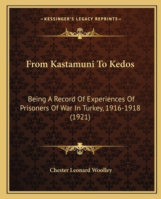 From Kastamuni To Kedos: Being A Record Of Experiences Of Prisoners Of War In Turkey, 1916-1918 (1921) by Woolley, Chester Leonard