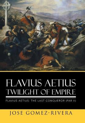 Flavius Aetius Twilight of Empire by Gomez-Rivera, Jose