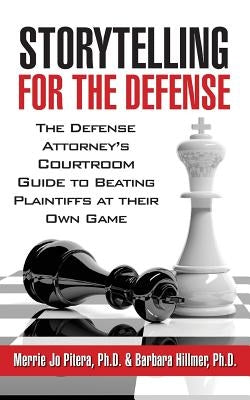 Storytelling for the Defense: The Defense Attorney's Courtroom Guide to Beating Plaintiffs at Their Own Game by Hillmer Ph. D., Barbara
