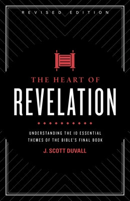 The Heart of Revelation: Understanding the 10 Essential Themes of the Bible's Final Book by Duvall, J. Scott