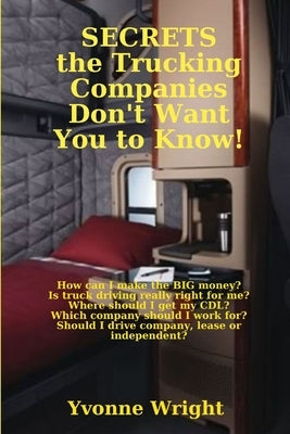 Secrets the Trucking Companies Don't Want You to Know! by Wright, Yvonne