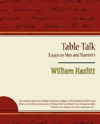 Table-Talk, Essays on Men and Manners by William Hazlitt, Hazlitt