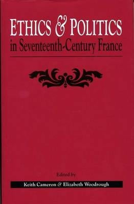Ethics and Politics in Seventeenth Century France by Cameron, Keith