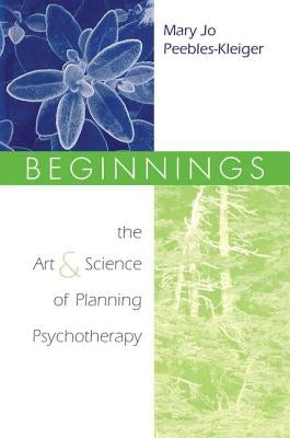 Beginnings: The Art and Science of Planning Psychotherapy by Peebles-Kleiger, Mary Jo