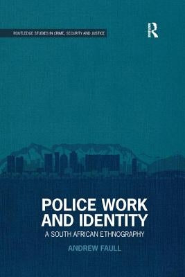 Police Work and Identity: A South African Ethnography by Faull, Andrew