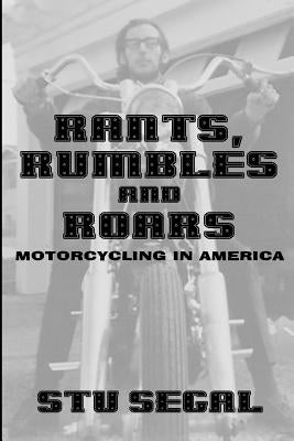 Rants, Rumbles and Roars: Motorcycling in America by Segal, Stu