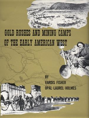 Gold Rushes and Mining Camps of the Early American West by Fisher, Vardis