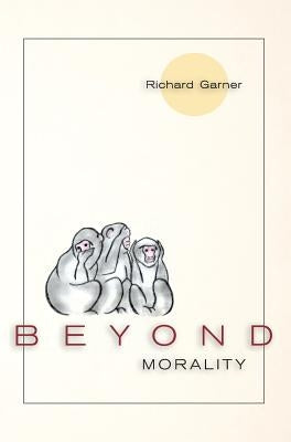 Beyond Morality (Ethics and Action) by Garner, Richard