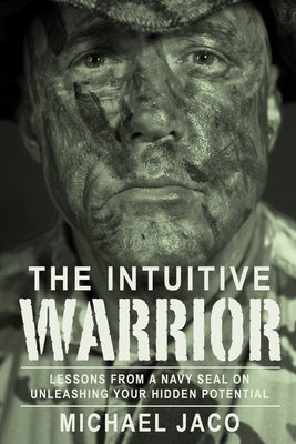 The Intuitive Warrior: Lessons from a Navy Seal on Unleashing Your Hidden Potentialvolume 1 by Olsen, Brad