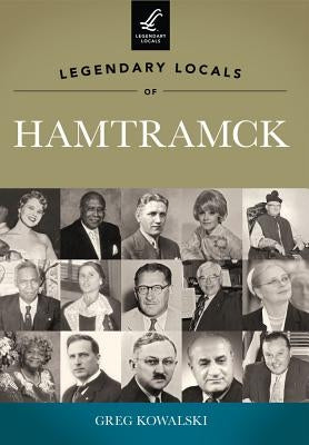Legendary Locals of Hamtramck, Michigan by Kowalski, Greg
