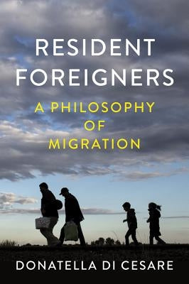 Resident Foreigners: A Philosophy of Migration by Di Cesare, Donatella