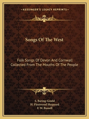 Songs of the West: Folk Songs of Devon and Cornwall Collected from the Mouths of the People by Baring-Gould, Sabine