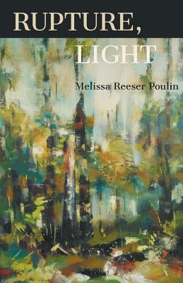 Rupture, Light by Poulin, Melissa Reeser
