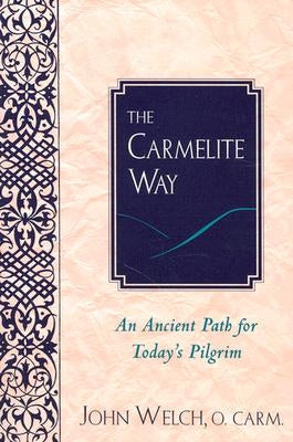 The Carmelite Way: An Ancient Path for Today's Pilgrim by Welch, John