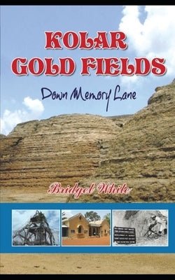 Kolar Gold Fields Down Memory Lane: Paeans to Lost Glory by White, Bridget