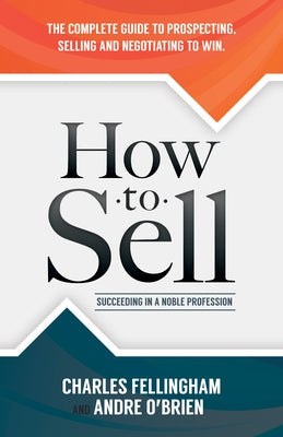How to Sell: Succeeding in a Noble Profession by Fellingham, Charles