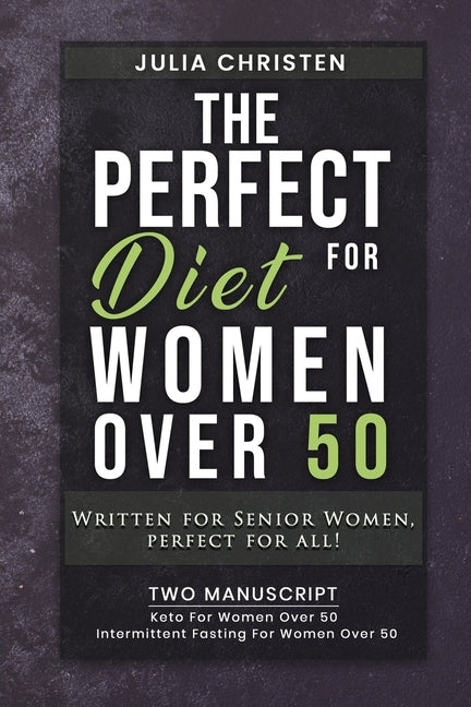 The PERFECT DIET for Women Over 50: Written for Senior Women, PERFECT for ALL - 2 MANUSCRIPT - Keto For Women Over 50 - Intermittent Fasting For Women by Christen, Julia