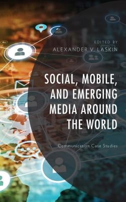 Social, Mobile, and Emerging Media Around the World: Communication Case Studies by Laskin, Alexander V.