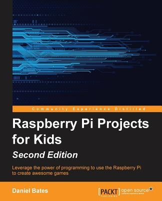 Raspberry Pi Projects for Kids - Second Edition by Bates, Daniel