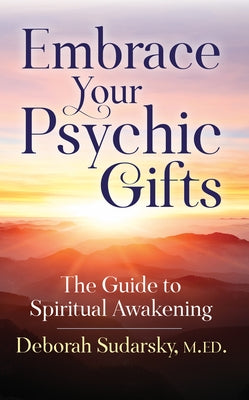 Embrace Your Psychic Gifts: The Guide to Spiritual Awakening by Sudarsky M. Ed, Deborah