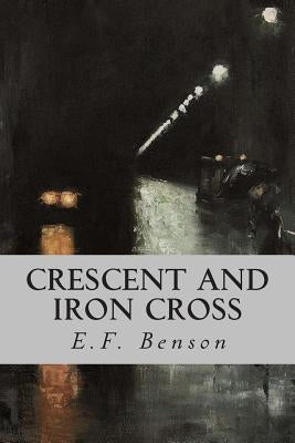 Crescent and Iron Cross by Benson, E. F.