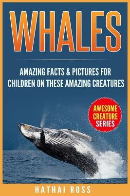 Whales: Amazing Facts & Pictures for Children on These Amazing Creatures by Ross, Hathai