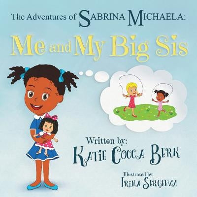 The Adventures of Sabrina Michaela: Me and My Big Sis by Berk, Katie Cocca