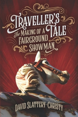 Traveller's Tale: The Making Of A Fairground Showman by Slattery-Christy, David