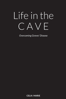Life in the Cave: Overcoming Graves' Disease by La Paglia, Celia