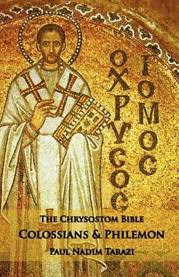 The Chrysostom Bible - Colossians & Philemon: A Commentary by Tarazi, Paul Nadim