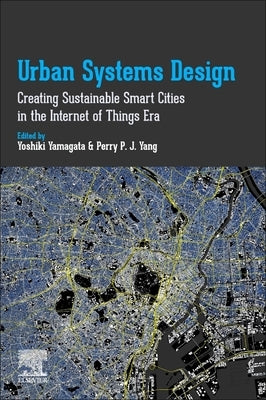Urban Systems Design: Creating Sustainable Smart Cities in the Internet of Things Era by Yamagata, Yoshiki
