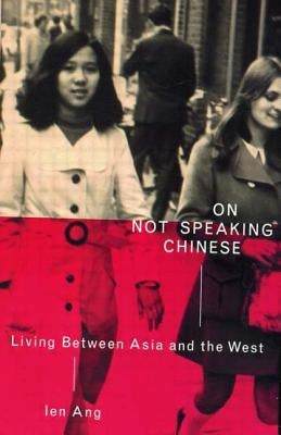 On Not Speaking Chinese: Living Between Asia and the West by Ang, Ien