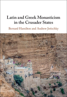 Latin and Greek Monasticism in the Crusader States by Hamilton, Bernard