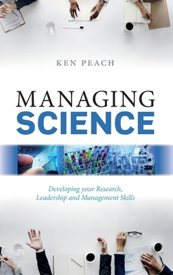 Managing Science: Developing Your Research, Leadership and Management Skills by Peach, Ken