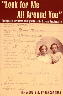 Look for Me All Around You: Anglophone Caribbean Immigrants in the Harlem Renaissance by Garvey, Amy Ashwood