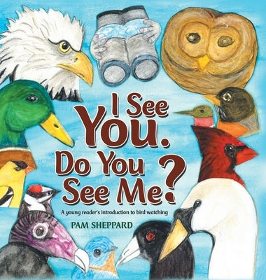 I See You. Do You See Me?: A Young Reader's Introduction to Bird Watching by Sheppard, Pam
