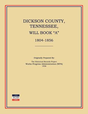 Dickson County, Tennessee, Will Book a: 1804-1856 by Works Progress Administration