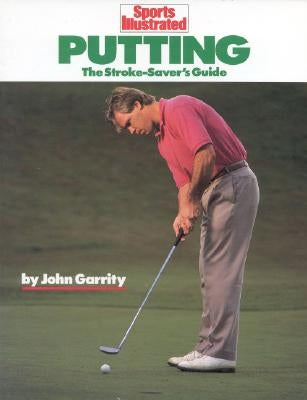 Putting: The Stroke-Savers Guide by Garrity, John