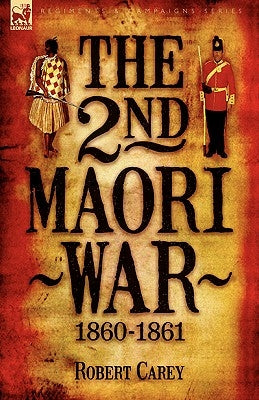 The 2nd Maori War: 1860-1861 by Carey, Robert