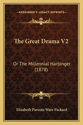 The Great Drama V2: Or The Millennial Harbinger (1878) by Packard, Elizabeth Parsons Ware