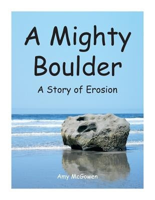 A Mighty Boulder: A Story of Erosion by McGowen, Amy