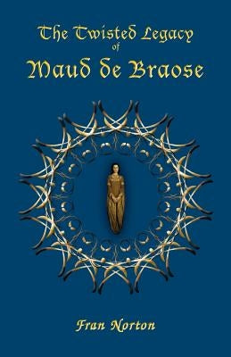 The Twisted Legacy of Maud de Braose by Norton, Fran