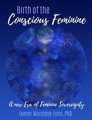 Birth of the Conscious Feminine: A New Era of Feminine Sovereignty by Murciano-Luna, Leonor