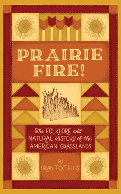 Prairie Fire!: The Folklore and Natural History of The American Grasslands by Ellis, Brian Fox