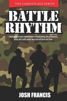 Battle Rhythm: The Military Inspired Personal Planning, Discipline and Motivation Guide by Francis, Josh
