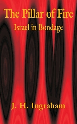 The Pillar of Fire: Israel in Bondage by Ingraham, J. H.