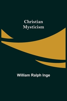 Christian Mysticism by Ralph Inge, William